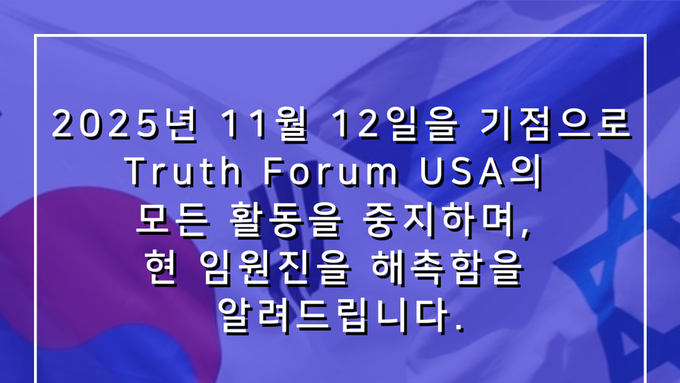 Truth Forum USA의 모든 활동을 중지하며, 현 임원진을 해촉함을 알려드립니다.